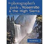 The Photographer's Guide to Yosemite & the High Sierra Harold Davis (Auteur)