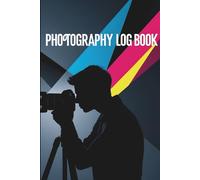 The Photographer's Log Book: 160 Pages to Organize Shoots, Settings & Ideas - Essential Gear for Every Serious Photographer