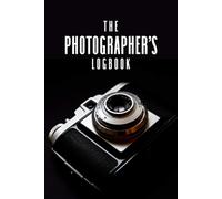 The Photographer's Logbook: A Photographers Journal And Notebook For Keeping Track Of Their Various Techniques And Results - Camera With Black Cover