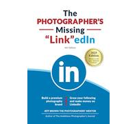 The Photographer's Missing LinkedIn 4th Edition: Build a Premium Photography Brand and Grow Your Following on LinkedIn