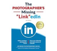 The Photographer's Missing LinkedIn 4th Edition: Build a Premium Photography Brand and Grow Your Following on LinkedIn