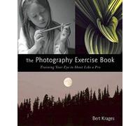 The Photography Exercise Book: Training Your Eye to Shoot Like a Pro (250+ color photographs make it come to life)