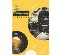 The Photography Play Book: Photography Log Book, Photographer Journal, Photo And Photography Log Book, Photo Shooting Skill, Photography Record Log Notebook, Photography Business Planner