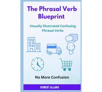 The Phrasal Verb Blueprint: Visually Illustrated Confusing Phrasal Verbs (No More Confusion)