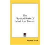 The Physical Basis of Mind and Morals Fitch, Michael (Auteur)