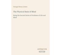 The Physical Basis of Mind: Being the Second Series of Problems of Life and Mind