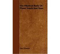 The Physical Basis of Piano Touch and Tone Ortmann, Otto (Auteur)