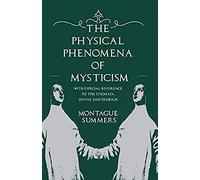 The Physical Phenomena Of Mysticism - With Especial Reference To The Stigmata, Divine And Diabolic