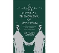 The Physical Phenomena of Mysticism With Especial Reference to the Stigmata Divine and Diabolic by Montague Summers Montague Summers (Auteur)