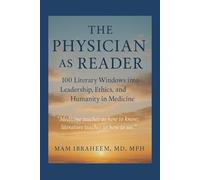 THE PHYSICIAN AS READER: 100 Literary Windows into Leadership, Ethics, and Humanity in Medicine