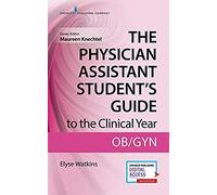 The Physician Assistant Student's Guide To The Clinical Year