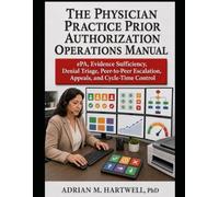 The Physician Practice Prior Authorization Operations Manual: Electronic Prior Authorization, Evidence Sufficiency, Denial Triage, Peer-to-Peer Escalation, Appeals, and Cycle-Time Control