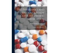 The Physician's And Student's Ready Guide To Specific Medication; A Handy Reference Book ..