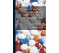 The Physician's And Student's Ready Guide To Specific Medication; A Handy Reference Book ..
