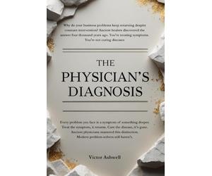 The Physician's Diagnosis: Ancient Wisdom on Problems, Symptoms, and True Cures