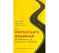 The Physician's Roadmap to Personal and Financial Freedom: How to Unlock Opportunities and Create Options