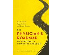The Physician's Roadmap to Personal and Financial Freedom: How to Unlock Opportunities and Create Options