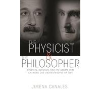 The Physicist & the Philosopher: Einstein, Bergson, and the Debate That Changed Our Understanding of Time