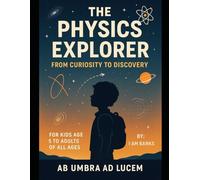 The Physics Explorer: From Curiosity to Discovery: For Kids Age 5 to Adults Of All Ages