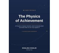 The Physics of Achievement: 13 Principles to Engineer Motivation, Build Unshakeable Belief, and Achieve What You Are Truly Capable Of - A Science-Based Self-Development Workbook
