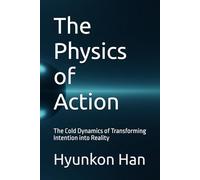 The Physics of Action: The Cold Dynamics of Transforming Intention into Reality