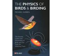 The Physics of Birds and Birding: The Sounds, Colors and Movements of Birds, and Our Tools for Watching Them