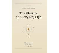 The Physics of Everyday Life: Why Things Work the Way They Do