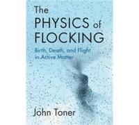 The Physics of Flocking by John University of Oregon Toner John University of Oregon Toner (Auteur)