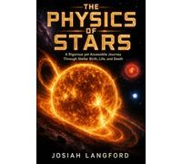 The Physics of Stars: A Rigorous yet Accessible Journey Through Stellar Birth, Life, and Death