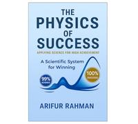 The Physics of Success: Applying Science for High Achievement