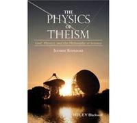 The Physics of Theism by Koperski & Jeffrey Saginaw Valley State University & Michigan & USA Koperski Jeffrey Saginaw Valley State University Michigan USA (Auteur)