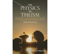 Koperski & Jeffrey – The Physics of Theism : God, Physics, and the Philosophy of Science