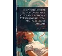 The Physiological Action Of Nitrous Oxide Gas, As Shown By Experiments Upon Man And Lower Animals