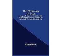 The Physiology Of Man; Designed To Represent The Existing State Of Physiological Science As Applied To The Functions Of The Human Body (Volume Iii)