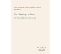 The Physiology of Taste: Or, Transcendental Gastronomy