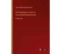 The Physiology Of Taste; Or, Transcendental Gastronomy