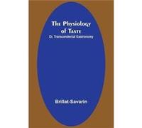 The Physiology of Taste Or Transcendental Gastronomy - BrillatSavarin - Alpha Editions - Livre en Anglais BrillatSavarinBrillatSavarin (Auteur)