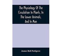 The Physiology Of The Circulation In Plants, In The Lower Animals, And In Man