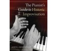 The Pianists Guide to Historic Improvisation - Mortensen John J. Professor of Piano Professor of Piano Cedarville University - Oxford University Press Inc Mortensen John J. Professor of Piano Professo
