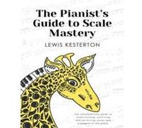 The Pianists Guide to Scale Mastery by Lewis Kesterton Lewis Kesterton (Auteur)