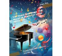 The Piano and Me or The World of Piano for Little Musicians - 1: Foundations of the Musical Journey