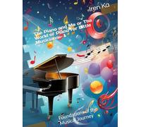The Piano and Me or The World of Piano for Little Musicians - 1: Foundations of the Musical Journey