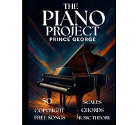 THE PIANO PROJECT: A Step by step guide to Mastering the Piano.