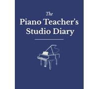 The Piano Teacher's Studio Diary: A 52-Week Lesson Tracker, Repertoire Log and Student Record Book for Private Piano Teachers
