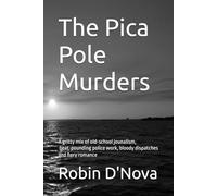 The Pica Pole Murders: A gritty mix of old-school jounalism, beat-pounding police work, bloody dispatches and fiery romance