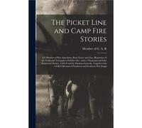 The Picket Line and Camp Fire Stories a Collection of War Anecdotes Both Grave and Gay Illustrative of the Trials and Triumphs of Soldier Life With a Thou Creative Media Partners LLCCreative Media Par