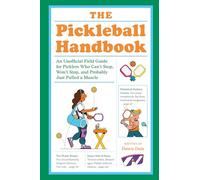 The Pickleball Handbook: An Unofficial Field Guide for Picklers Who Can't Stop, Won't Stop, and Probably Just Pulled a Muscle