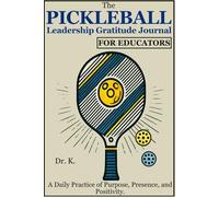 The Pickleball Leadership Gratitude Journal For Educators: A Daily Practice of Purpose, Patience, and Positivity