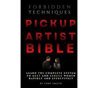 The Pickup Artist Bible: Learn The Complete System To Meet And Seduce Women Rapidly And Effectively