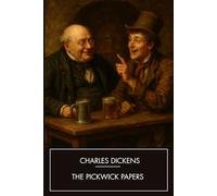 The Pickwick Papers: Classic Fiction Novels (Annotated)